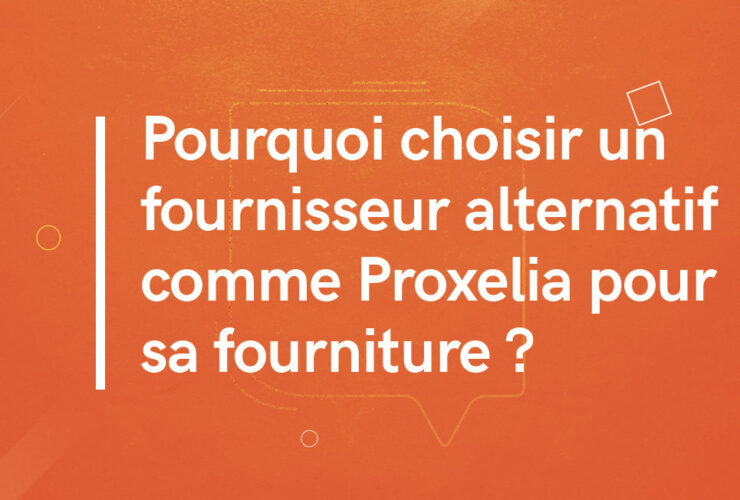 Pourquoi choisir un fournisseur alternatif comme Proxelia pour sa fourniture d'électricité ?