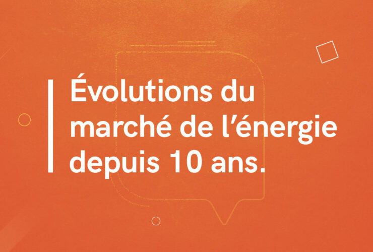 Évolutions du marché de l'énergie depuis 10 ans.